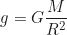 \begin{equation*}g = G \frac{M}{R^2} \end{equation*}