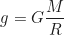 \begin{equation*}g = G \frac{M}{R} \end{equation*}