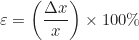\begin{equation*} \varepsilon = \left( \frac{\Delta x}{x} \right) \times 100\%  \end{equation*}