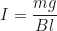 \begin{equation*} I = \frac{mg}{Bl}  \end{equation*}