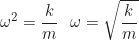 \begin{equation*}\omega^2 = \frac{k}{m} \text{ або } \omega = \sqrt{\frac{k}{m}}\end{equation*}