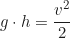 \begin{equation*} g \cdot h = \frac{v^2}{2}\end{equation*}