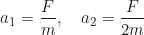 \begin{equation*}a_1 = \frac{F}{m}, \quad a_2 = \frac{F}{2m}\end{equation*}