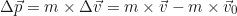 \begin{equation*}\Delta \vec{p} = m \times \Delta \vec{v} = m \times \vec{v} - m \times \vec{v}_0\end{equation*}