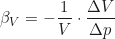 \begin{equation*} \beta_V = -\frac{1}{V} \cdot \frac{\Delta V}{\Delta p}  \end{equation*}