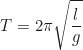Rendered by QuickLaTeX.com \begin{equation*} T = 2\pi\sqrt{\frac{l}{g}}\end{equation*}