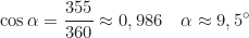 \begin{equation*} \cos \alpha = \frac{355}{360} \approx 0,986 \quad \alpha \approx 9,5^\circ\end{equation*}
