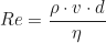 \begin{equation*}Re = \frac{\rho \cdot v \cdot d}{\eta} \end{equation*}