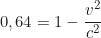 \begin{equation*}0,64 = 1 - \frac{v^2}{c^2} \end{equation*}