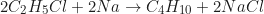 \begin{equation*} 2C_2 H_5 Cl + 2Na \to C_4 H_{10} + 2NaCl\end{equation*}