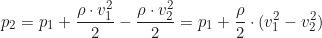 \begin{equation*}p_2 = p_1 + \frac{\rho \cdot v_1^2}{2} - \frac{\rho \cdot v_2^2}{2} = p_1 + \frac{\rho}{2} \cdot (v_1^2 - v_2^2) \end{equation*}