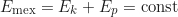 \begin{equation*} E_{\text{mex}} = E_k + E_p = \text{const}  \end{equation*}