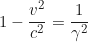 \begin{equation*}1 - \frac{v^2}{c^2} = \frac{1}{\gamma^2}\end{equation*}