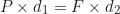\begin{equation*}P \times d_1 = F \times d_2\end{equation*}