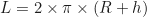 \begin{equation*} L = 2 \times \pi \times (R + h)\end{equation*}