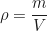 \begin{equation*} \rho = \frac{m}{V}  \end{equation*}