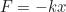 \begin{equation*}F = -kx \end{equation*}