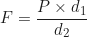 \begin{equation*}F = \frac{P \times d_1}{d_2}\end{equation*}