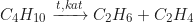 \begin{equation*} C_4 H_{10} \xrightarrow{t, kat} C_2 H_6 + C_2 H_4\end{equation*}