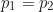 \begin{equation*}p_1 = p_2\end{equation*}