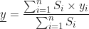 \begin{equation*}\underline{y} = \frac{\sum_{i=1}^{n} S_i \times y_i}{\sum_{i=1}^{n} S_i}\end{equation*}
