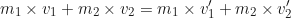 \begin{equation*} m_1 \times v_1 + m_2 \times v_2 = m_1 \times v'_1 + m_2 \times v'_2\end{equation*}