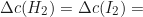 \begin{equation*} \Delta c(H_2) = \Delta c(I_2) =\end{equation*}