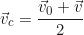 \begin{equation*} \vec{v}_c = \frac{\vec{v}_0 + \vec{v}}{2}\end{equation*}