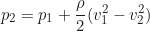 \begin{equation*}p_2 = p_1 + \frac{\rho}{2} (v_1^2 - v_2^2) \text{}\end{equation*}
