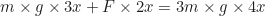\begin{equation*}m \times g \times 3x + F \times 2x = 3m \times g \times 4x\end{equation*}