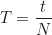 \begin{equation*} T = \frac{t}{N}\end{equation*}