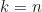 \begin{equation*}k = n\end{equation*}