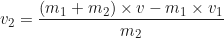 \begin{equation*} v_2 = \frac{(m_1 + m_2) \times v - m_1 \times v_1}{m_2}\end{equation*}