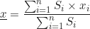\begin{equation*}\underline{x} = \frac{\sum_{i=1}^{n} S_i \times x_i}{\sum_{i=1}^{n} S_i}\end{equation*}