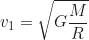 \begin{equation*} v_1 = \sqrt{G \frac{M}{R}}\end{equation*}