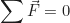 \begin{equation*} \sum \vec{F} = 0\end{equation*}