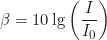 \begin{equation*}\beta = 10 \lg \left( \frac{I}{I_0} \right)\end{equation*}