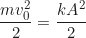 \begin{equation*}\frac{m v_0^2}{2} = \frac{k A^2}{2}\end{equation*}