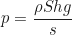 \begin{equation*}p = \frac{\rho Shg}{s}\end{equation*}