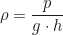 \begin{equation*} \rho = \frac{p}{g \cdot h}\end{equation*}