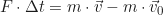 \begin{align*} F \cdot \Delta t &= m \cdot \vec{v} - m \cdot \vec{v}_0  \end{align*}