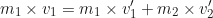 \begin{equation*} m_1 \times v_1 = m_1 \times v'_1 + m_2 \times v'_2\end{equation*}