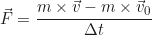 \begin{equation*}\vec{F} = \frac{m \times \vec{v} - m \times \vec{v}_0}{\Delta t}\end{equation*}