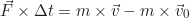 \begin{equation*}\vec{F} \times \Delta t = m \times \vec{v} - m \times \vec{v}_0\end{equation*}