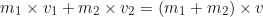 \begin{equation*} m_1 \times v_1 + m_2 \times v_2 = (m_1 + m_2) \times v\end{equation*}