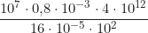 \begin{equation*} \frac{10^7 \cdot 0{,}8 \cdot 10^{-3} \cdot 4 \cdot 10^{12}}{16 \cdot 10^{-5} \cdot 10^2}  \end{equation*}