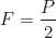\begin{equation*}F = \frac{P}{2}\end{equation*}