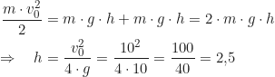 \begin{align*} \frac{m \cdot v_0^2}{2} &= m \cdot g \cdot h + m \cdot g \cdot h = 2 \cdot m \cdot g \cdot h \\ \Rightarrow \quad h &= \frac{v_0^2}{4 \cdot g} = \frac{10^2}{4 \cdot 10} = \frac{100}{40} = 2{,}5 \, \text{м}  \end{align*}