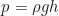 \begin{equation*}p = \rho gh\end{equation*}