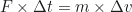 \begin{equation*}F \times \Delta t = m \times \Delta v \end{equation*}